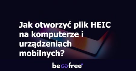 Jak otworzyć plik HEIC na komputerze i urządzeniach mobilnych?